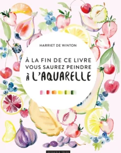 A la fin de ce livre, vous saurez peindre à l'aquarelle