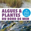 Algues et plantes du bord de mer - 50 espèces de notre littoral