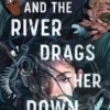 And the river drags her down