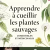 Apprendre à cueillir les plantes sauvages - Comestibles et m