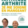 Arthrose, arthrite : je me soigne en mangeant - Rhumatismes, ce qui marche vraiment pour soulager vos articulations