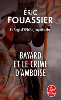 Bayard et le crime d'Amboise (La saga d'Héloïse, l'apothicaire, Tome 1)