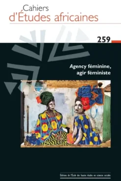 Cahiers d’Etudes africaines n°259 - Agency féminine, agir fé