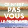 Ce n'est pas vous le problème - Se libérer de l'emprise des personnalités narcissiques