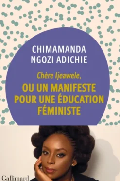 Chère Ijeawele / un manifeste pour une éducation féministe