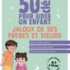 50 clés pour aider un enfant jaloux de ses frères et soeurs