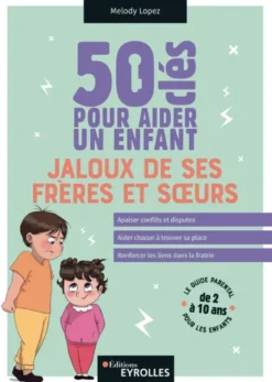 50 clés pour aider un enfant jaloux de ses frères et soeurs