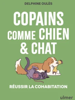 Copains comme chien & chat - Réussir la cohabitation