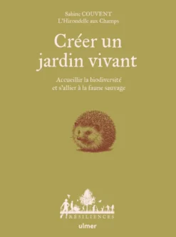 Créer un jardin vivant - Accueillir la biodiversité et s'allier à la faune sauvage