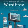 Créer un site de A à Z avec WordPress - Du cahier des charges à la mise en ligne du site