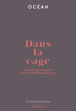 Dans la cage - Une autobiographie socio-pornographique