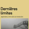 Dernières Limites - Apprendre à vivre dans un monde fini