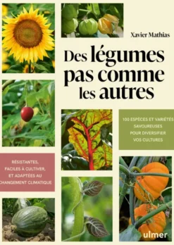 Des légumes pas comme les autres - 100 espèces et variétés savoureuses pour diversifier vos cultures