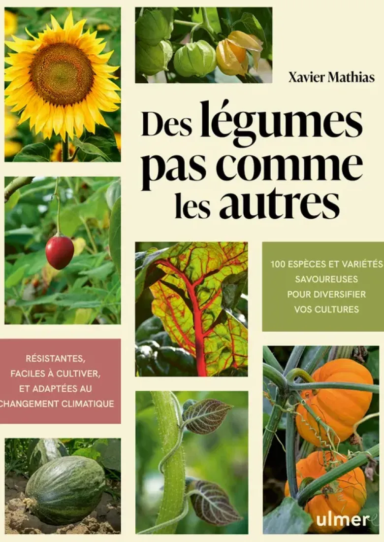 Des légumes pas comme les autres - 100 espèces et variétés savoureuses pour diversifier vos cultures