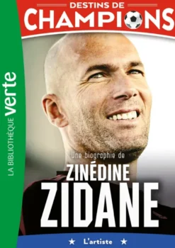 Destins de champions 10 - Une biographie de Zinédine Zidane