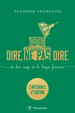 Dire, ne pas dire. L'intégrale - Du bon usage de la langue française - L'intégrale troisième édition augmentée