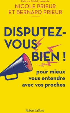 Disputez-vous bien ! - Pour mieux vous entendre avec vos proches