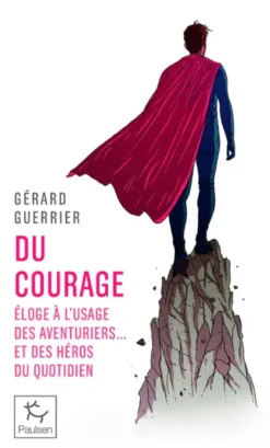 Du courage - Éloge à l'usage des aventuriers... et des héros du quotidien
