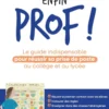 Enfin prof ! Le guide indispensable pour réussir sa prise de poste au collège et au lycée