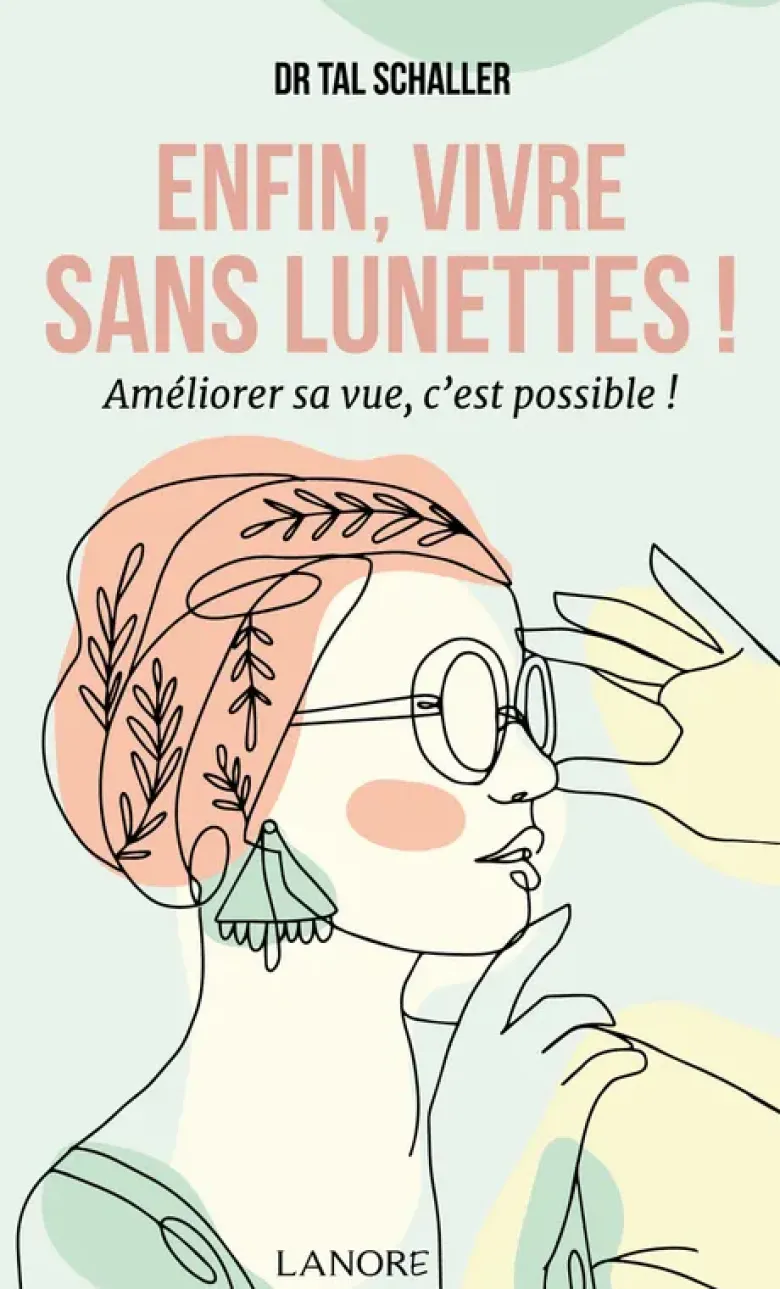 Enfin, vivre sans lunettes ! - Améliorer sa vue, c'est possible !