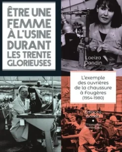 Etre Une Femme A L'Usine Durant Les 30 Glorieuses : L'Exemple Des Ouvrieres De La Chaussures A Fouge