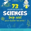 73 expériences de SCIENCES trop cool pour épater tes amis !