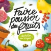 Faire pousser des fruits - Du balcon au verger !
