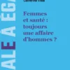 Femmes et santé : toujours une affaire d hommes ?