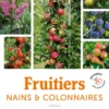Fruitiers nains & colonnaires - Choisir et cultiver pommiers, poiriers, abricotiers, pruniers... 140 variétés pour balcons et petits jardins