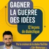 Gagner la guerre des idées : 12 leçons de dialectique