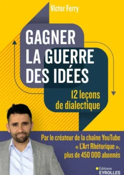 Gagner la guerre des idées : 12 leçons de dialectique