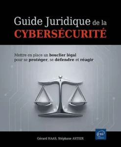 Guide juridique de la cybersécurité - Mettre en place un bouclier légal pour se protéger, se défendr