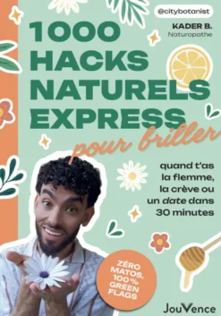 1000 hacks naturels express pour briller quand t'as la flemme, la crève ou un date dans 30 minutes