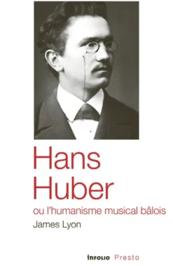 Hans Huber ou l'humanisme musical bâlois