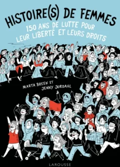 Histoire(s) de femmes, 150 ans de lutte pour leur liberté et leurs droits