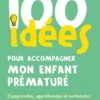 100 idées pour accompagner mon enfant prématuré