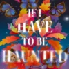 If I Have To Be Haunted