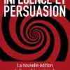 Influence et persuasion 3ed augmentée - La psychologie de la persuasion