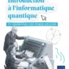 Introduction à l'informatique quantique - Des fondamentaux à votre première application