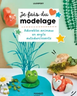 Je fais du modelage : Adorables animaux en argile autodurcissante