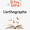 Je pige enfin l'orthographe !