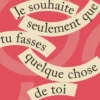 Je souhaite seulement que tu fasses quelque chose de toi