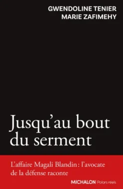 Jusqu'au bout du serment - L'affaire Magali Blandin : l'avocate de la défense raconte