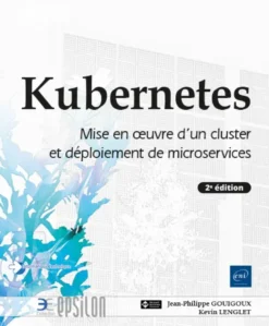 Kubernetes - Mise en œuvre d'un cluster et déploiement de microservices (2e édition)