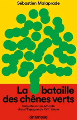 La bataille des chênes verts - Enquête sur un écocide dans l'Espagne du XVIIe siècle