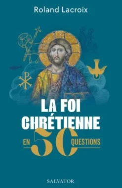 La foi chrétienne en 50 questions