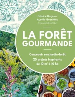 La Forêt gourmande - Concevoir son jardin-forêt - 20 projets inspirants de 10 m2 à 10 ha