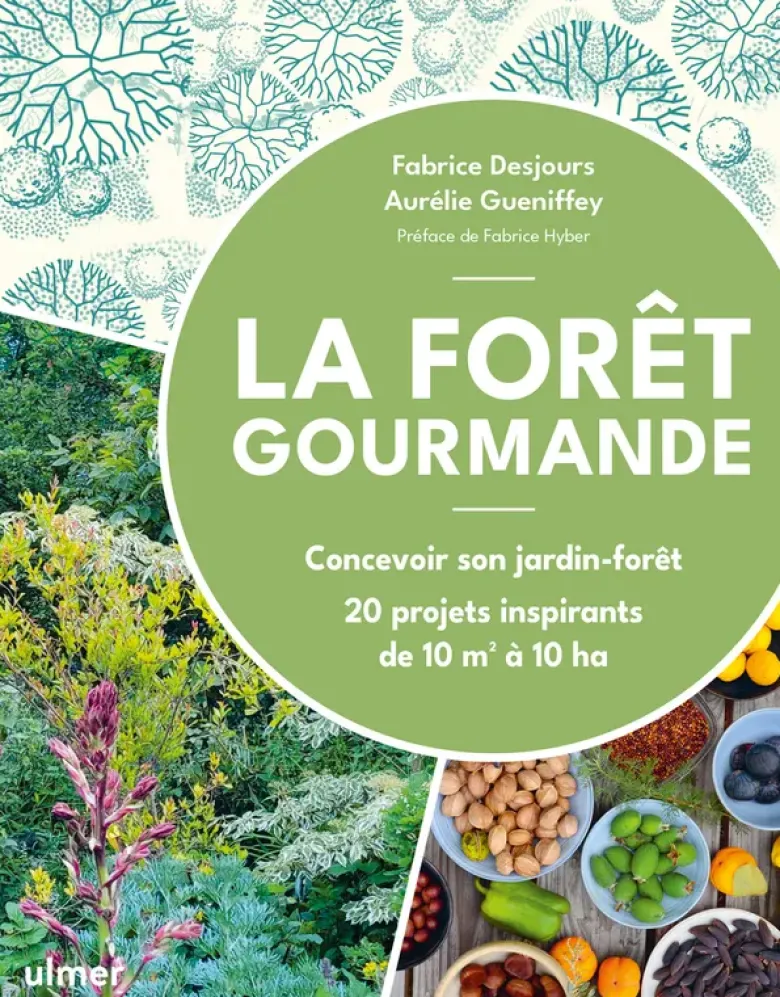 La Forêt gourmande - Concevoir son jardin-forêt - 20 projets inspirants de 10 m2 à 10 ha