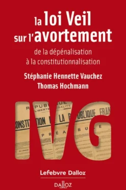 La loi Veil sur l'avortement - de la dépénalisation à la constitutionnalisation