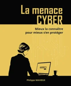 La menace cyber - Mieux la connaître pour mieux s’en protéger